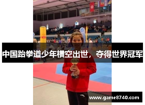 中国跆拳道少年横空出世，夺得世界冠军