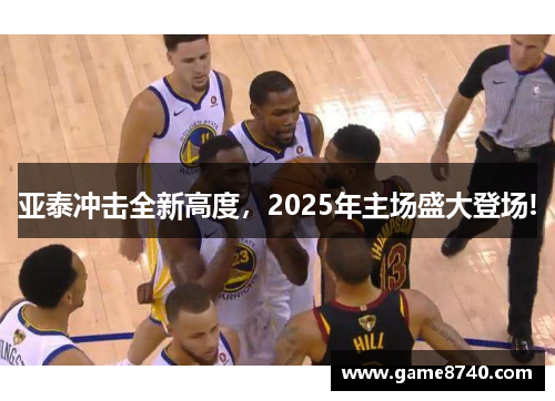 亚泰冲击全新高度，2025年主场盛大登场!